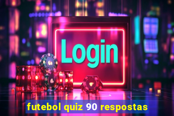 futebol quiz 90 respostas